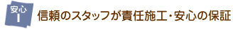 信頼のスタッフが責任施工・安心の保証