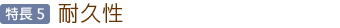 特長5：耐久性